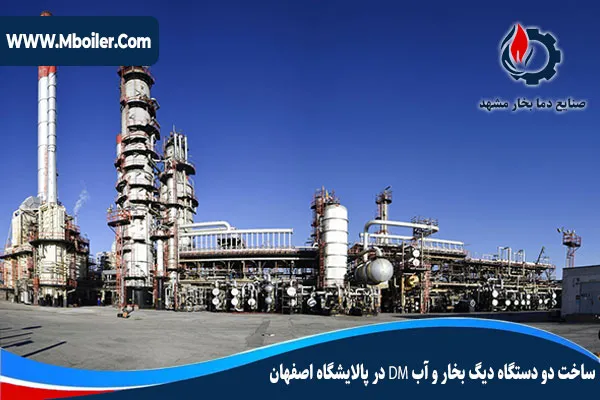 ساخت دو دستگاه ديگ بخار و آب DM در پالایشگاه اصفهان